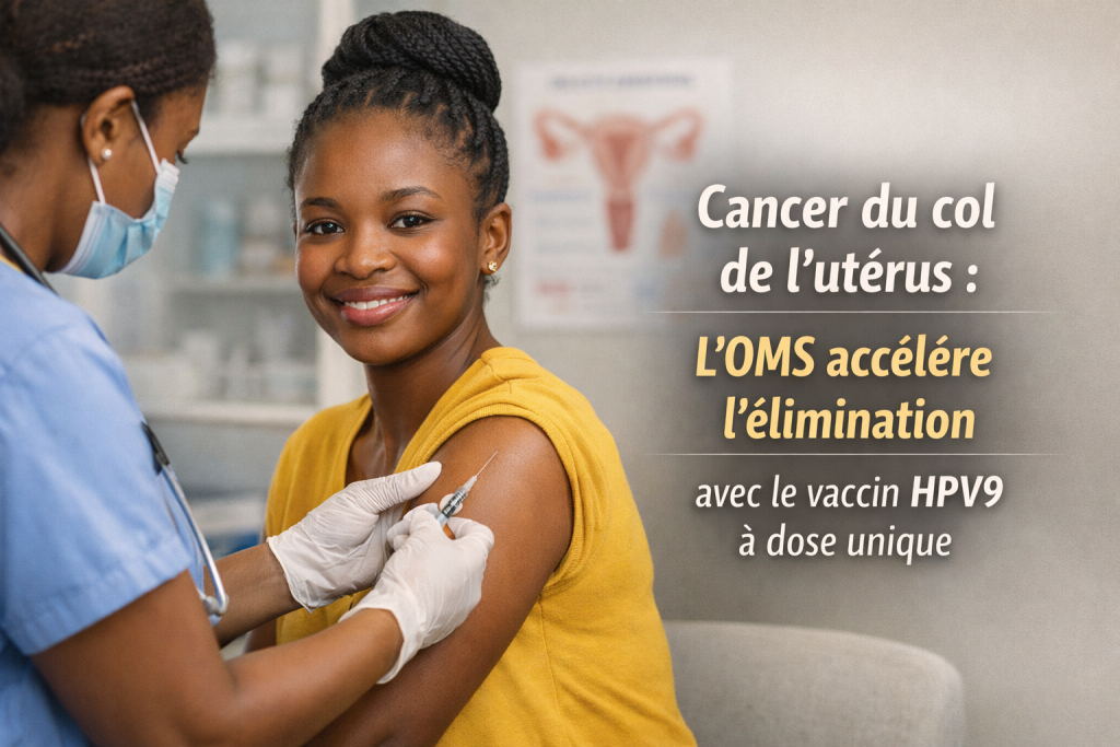 Cancer du col de l'utérus : l'OMS accélère l'élimination avec le vaccin HPV9 à dose unique
